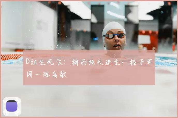 D组生死录：梅西绝处逢生，格子军团一路高歌
