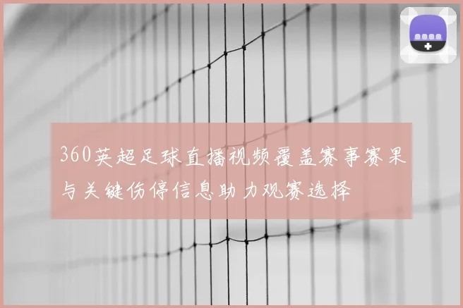 360英超足球直播视频覆盖赛事赛果与关键伤停信息助力观赛选择